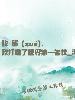 放棄留學(xué)，我打造了世界第一名校