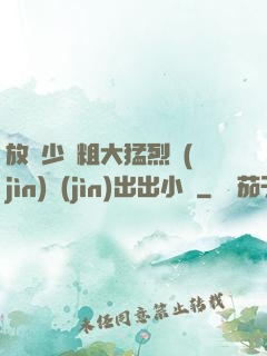 放蕩少婦粗大猛烈進(jìn)進(jìn)出出小說