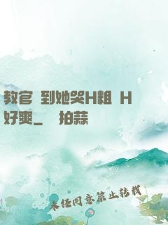教官臠到她哭H粗話H好爽