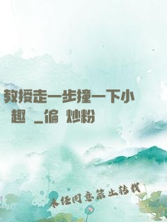 教授走一步撞一下小說筆趣閣