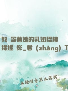 教練含著她的乳奶揉搓揉捏電影