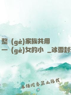 整個(gè)家族共用一個(gè)女的小說