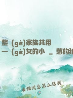 整個(gè)家族共用一個(gè)女的小說