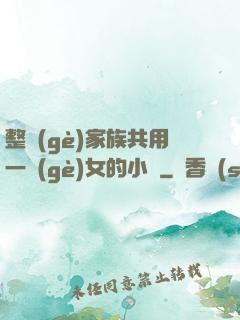 整個(gè)家族共用一個(gè)女的小說