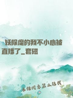 斬妖除魔的我不小心被直播了