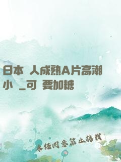 日本婦人成熟A片高潮小說