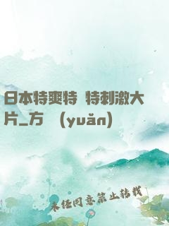 日本特爽特黃特刺激大片