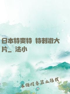 日本特爽特黃特刺激大片