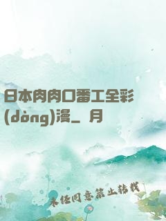 日本肉肉口番工全彩動(dòng)漫