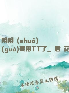 明明說(shuō)過(guò)要用TT了