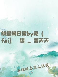 明星挨日常by免費(fèi)閱讀筆趣閣