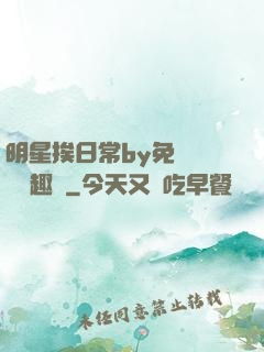 明星挨日常by免費閱讀筆趣閣