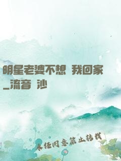 明星老婆不想讓我回家