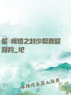 星際暖婚之封少娶妻超甜的