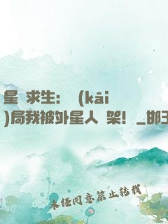 星際求生：開(kāi)局我被外星人綁架！