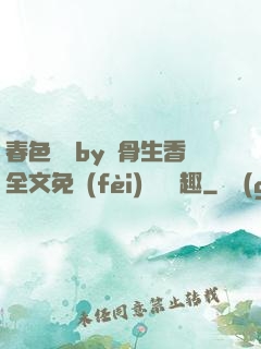 春色無邊by謎骨生香全文免費(fèi)閱讀筆趣