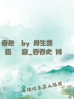 春色無邊by謎骨生香筆趣閣無彈窗