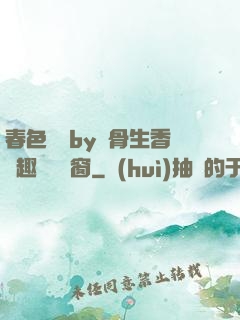 春色無邊by謎骨生香筆趣閣無彈窗