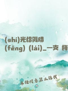 時(shí)光恰似晴風(fēng)來(lái)