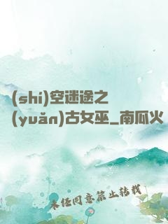時(shí)空迷途之遠(yuǎn)古女巫