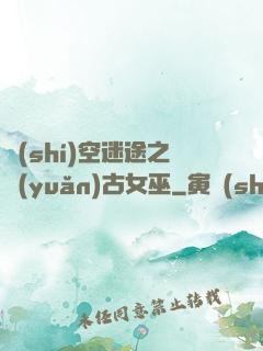 時(shí)空迷途之遠(yuǎn)古女巫