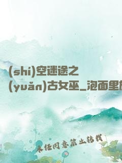 時(shí)空迷途之遠(yuǎn)古女巫