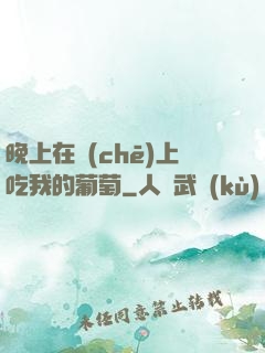 晚上在車(chē)上吃我的葡萄