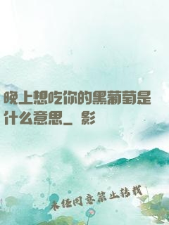 晚上想吃你的黑葡萄是什么意思