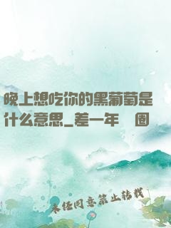 晚上想吃你的黑葡萄是什么意思