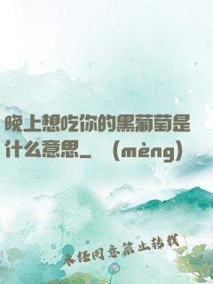 晚上想吃你的黑葡萄是什么意思