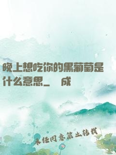 晚上想吃你的黑葡萄是什么意思