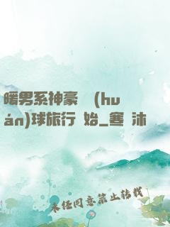 暖男系神豪從環(huán)球旅行開始