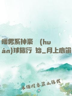 暖男系神豪從環(huán)球旅行開始