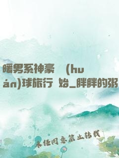 暖男系神豪從環(huán)球旅行開始