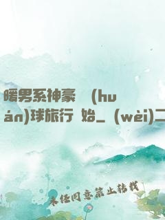 暖男系神豪從環(huán)球旅行開始