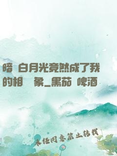 暗戀白月光竟然成了我的相親對象
