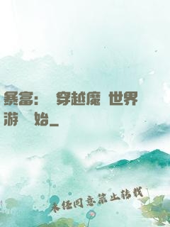 暴富：從穿越魔獸世界游戲開始
