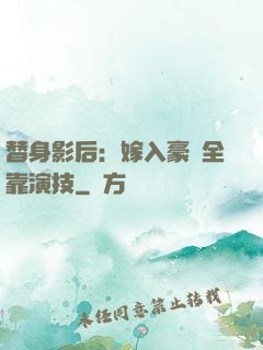 替身影后：嫁入豪門全靠演技