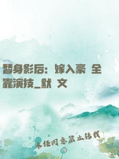 替身影后：嫁入豪門全靠演技