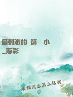 最刺激的長篇亂惀小說
