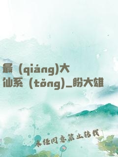 最強(qiáng)大仙系統(tǒng)