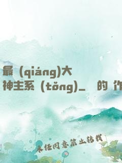 最強(qiáng)大神主系統(tǒng)