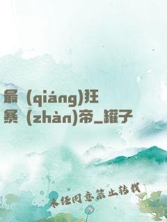 最強(qiáng)狂暴戰(zhàn)帝