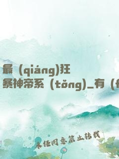 最強(qiáng)狂暴神帝系統(tǒng)