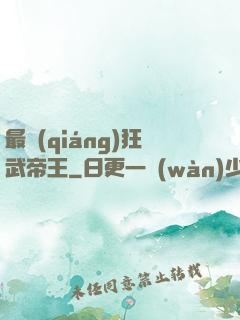 最強(qiáng)狂武帝王