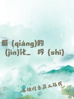 最強(qiáng)的進(jìn)化