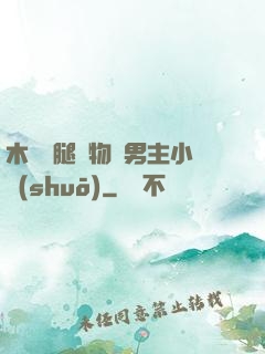 木馬雙腿墜物雙男主小說(shuō)
