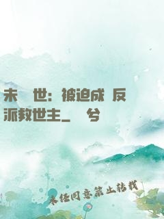 未來獸世：被迫成為反派救世主