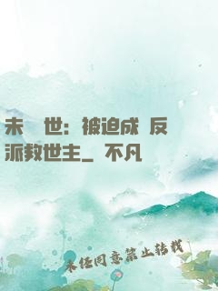 未來獸世：被迫成為反派救世主