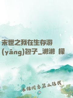 末世之我在生存游戲養(yǎng)包子